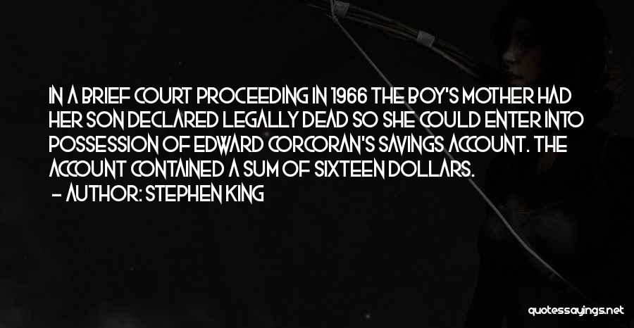 Stephen King Quotes: In A Brief Court Proceeding In 1966 The Boy's Mother Had Her Son Declared Legally Dead So She Could Enter