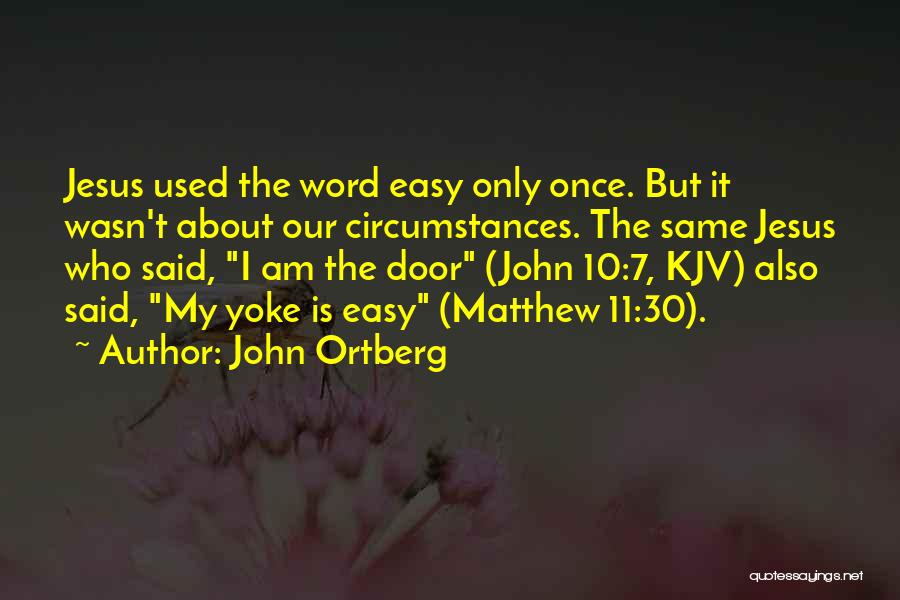 John Ortberg Quotes: Jesus Used The Word Easy Only Once. But It Wasn't About Our Circumstances. The Same Jesus Who Said, I Am