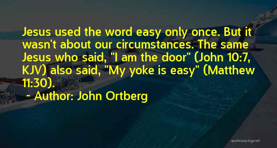 John Ortberg Quotes: Jesus Used The Word Easy Only Once. But It Wasn't About Our Circumstances. The Same Jesus Who Said, I Am