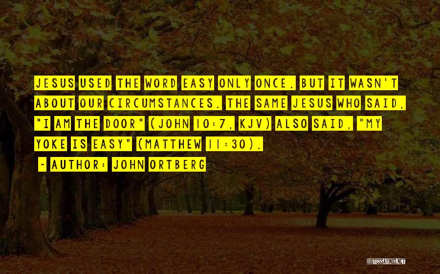 John Ortberg Quotes: Jesus Used The Word Easy Only Once. But It Wasn't About Our Circumstances. The Same Jesus Who Said, I Am