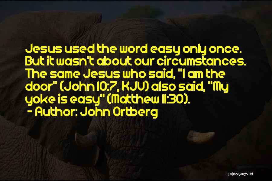 John Ortberg Quotes: Jesus Used The Word Easy Only Once. But It Wasn't About Our Circumstances. The Same Jesus Who Said, I Am