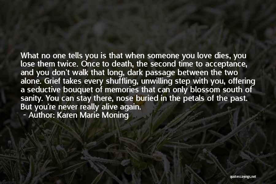 Karen Marie Moning Quotes: What No One Tells You Is That When Someone You Love Dies, You Lose Them Twice. Once To Death, The