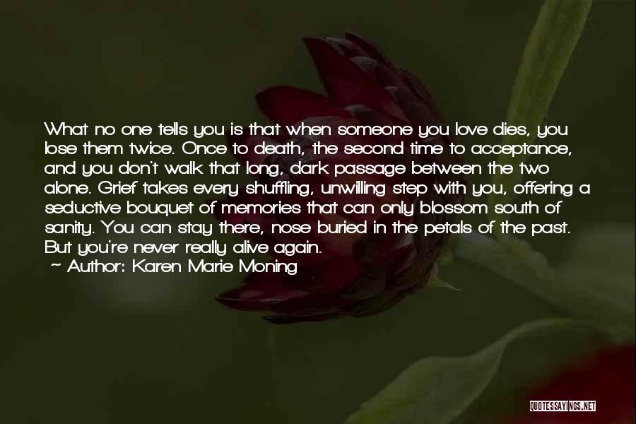 Karen Marie Moning Quotes: What No One Tells You Is That When Someone You Love Dies, You Lose Them Twice. Once To Death, The