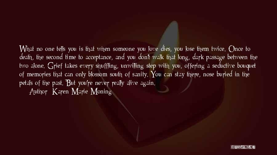 Karen Marie Moning Quotes: What No One Tells You Is That When Someone You Love Dies, You Lose Them Twice. Once To Death, The