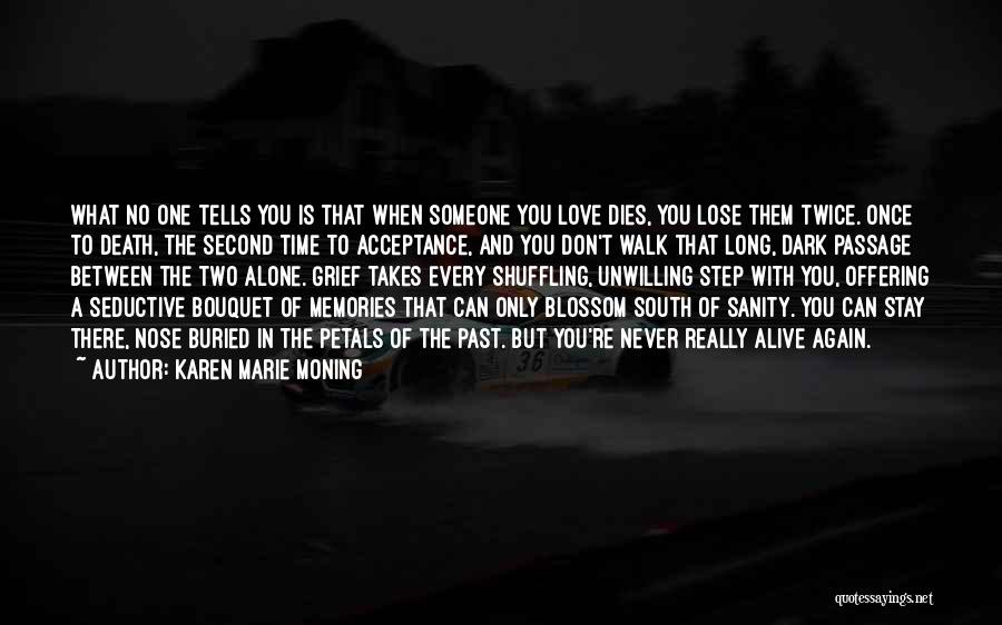 Karen Marie Moning Quotes: What No One Tells You Is That When Someone You Love Dies, You Lose Them Twice. Once To Death, The