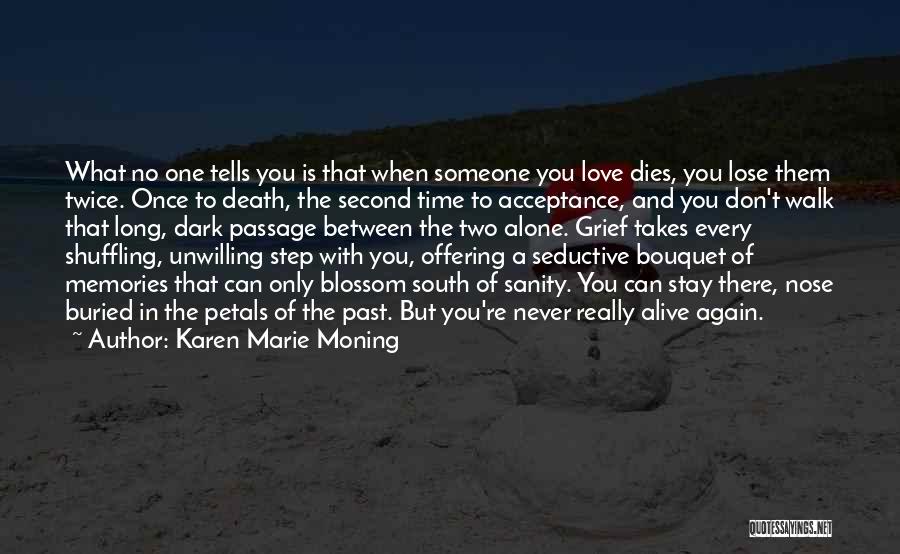 Karen Marie Moning Quotes: What No One Tells You Is That When Someone You Love Dies, You Lose Them Twice. Once To Death, The