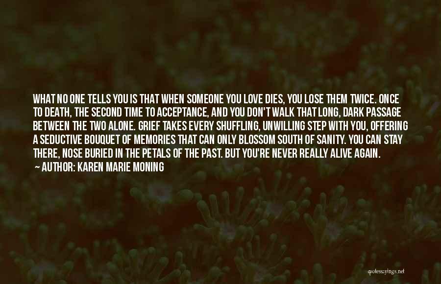 Karen Marie Moning Quotes: What No One Tells You Is That When Someone You Love Dies, You Lose Them Twice. Once To Death, The