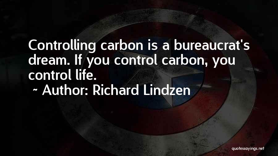 Richard Lindzen Quotes: Controlling Carbon Is A Bureaucrat's Dream. If You Control Carbon, You Control Life.