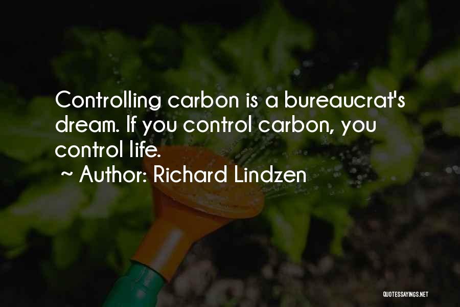 Richard Lindzen Quotes: Controlling Carbon Is A Bureaucrat's Dream. If You Control Carbon, You Control Life.