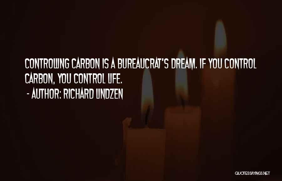 Richard Lindzen Quotes: Controlling Carbon Is A Bureaucrat's Dream. If You Control Carbon, You Control Life.