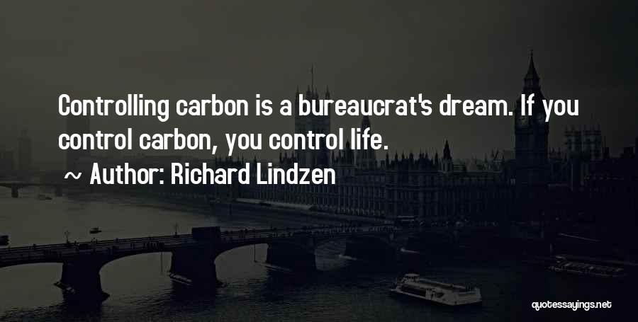 Richard Lindzen Quotes: Controlling Carbon Is A Bureaucrat's Dream. If You Control Carbon, You Control Life.