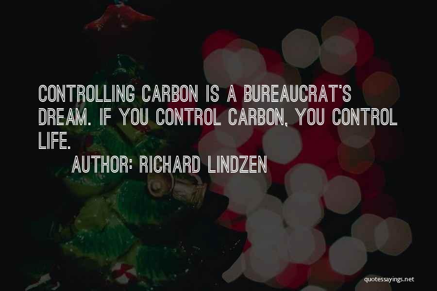 Richard Lindzen Quotes: Controlling Carbon Is A Bureaucrat's Dream. If You Control Carbon, You Control Life.
