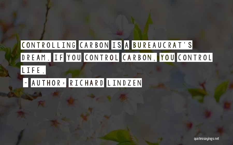 Richard Lindzen Quotes: Controlling Carbon Is A Bureaucrat's Dream. If You Control Carbon, You Control Life.