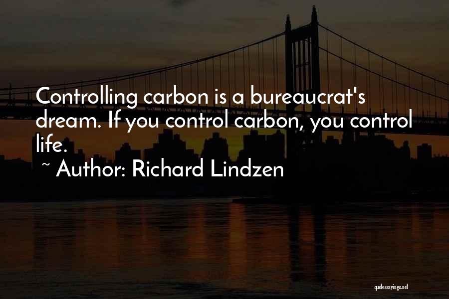 Richard Lindzen Quotes: Controlling Carbon Is A Bureaucrat's Dream. If You Control Carbon, You Control Life.