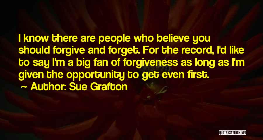 Sue Grafton Quotes: I Know There Are People Who Believe You Should Forgive And Forget. For The Record, I'd Like To Say I'm