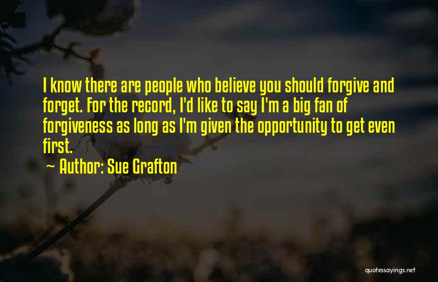 Sue Grafton Quotes: I Know There Are People Who Believe You Should Forgive And Forget. For The Record, I'd Like To Say I'm
