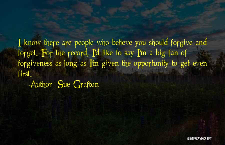 Sue Grafton Quotes: I Know There Are People Who Believe You Should Forgive And Forget. For The Record, I'd Like To Say I'm