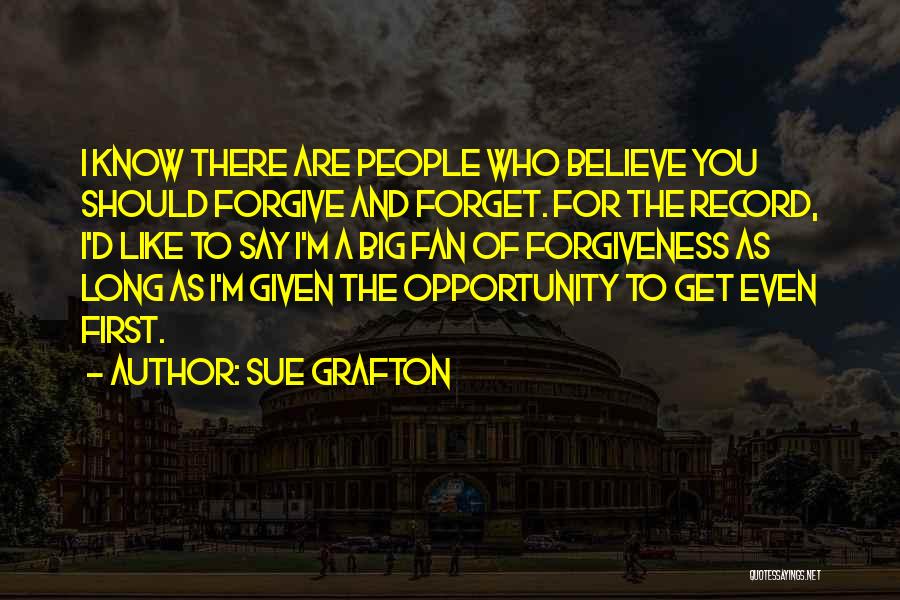 Sue Grafton Quotes: I Know There Are People Who Believe You Should Forgive And Forget. For The Record, I'd Like To Say I'm