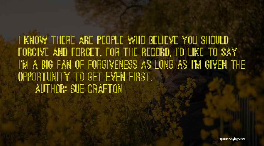 Sue Grafton Quotes: I Know There Are People Who Believe You Should Forgive And Forget. For The Record, I'd Like To Say I'm