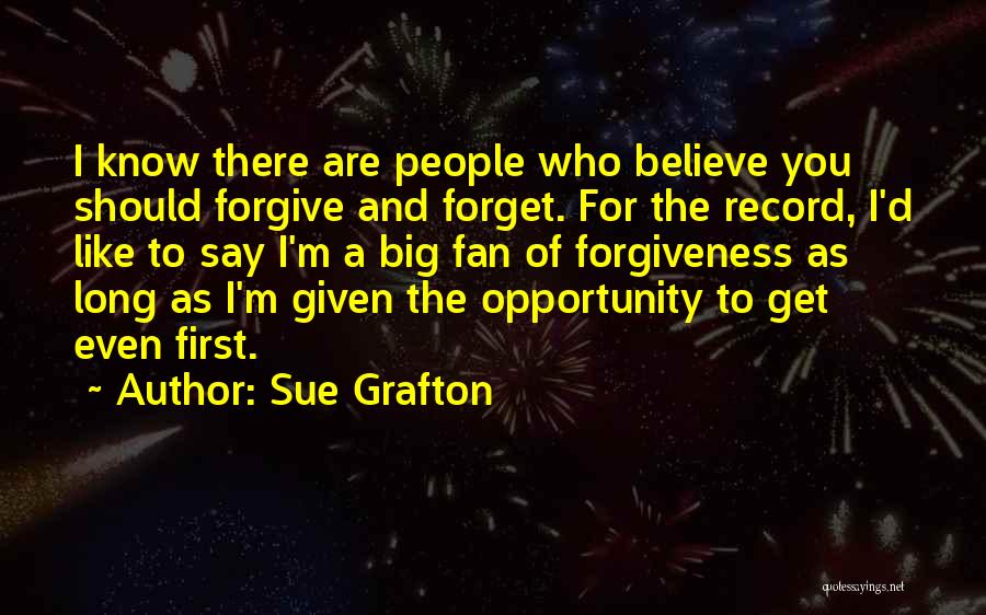 Sue Grafton Quotes: I Know There Are People Who Believe You Should Forgive And Forget. For The Record, I'd Like To Say I'm