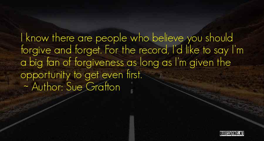 Sue Grafton Quotes: I Know There Are People Who Believe You Should Forgive And Forget. For The Record, I'd Like To Say I'm