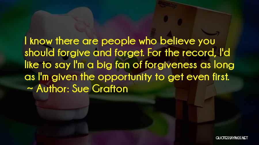 Sue Grafton Quotes: I Know There Are People Who Believe You Should Forgive And Forget. For The Record, I'd Like To Say I'm