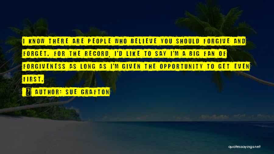 Sue Grafton Quotes: I Know There Are People Who Believe You Should Forgive And Forget. For The Record, I'd Like To Say I'm