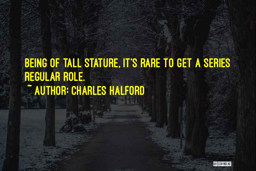 Charles Halford Quotes: Being Of Tall Stature, It's Rare To Get A Series Regular Role.