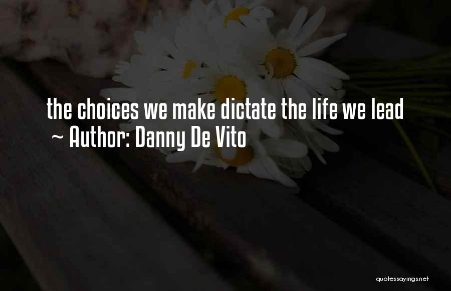 Danny De Vito Quotes: The Choices We Make Dictate The Life We Lead