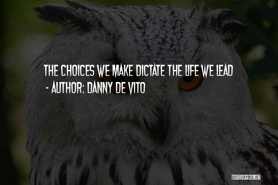 Danny De Vito Quotes: The Choices We Make Dictate The Life We Lead