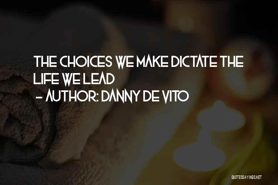 Danny De Vito Quotes: The Choices We Make Dictate The Life We Lead