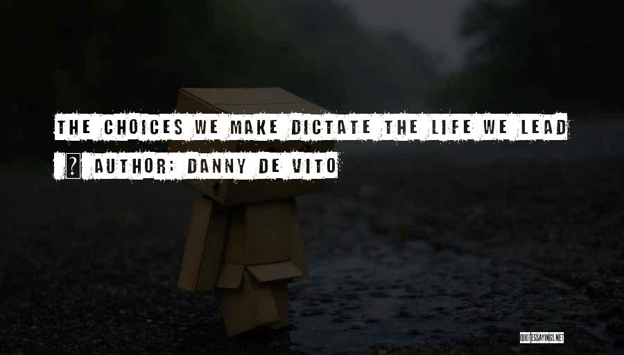 Danny De Vito Quotes: The Choices We Make Dictate The Life We Lead