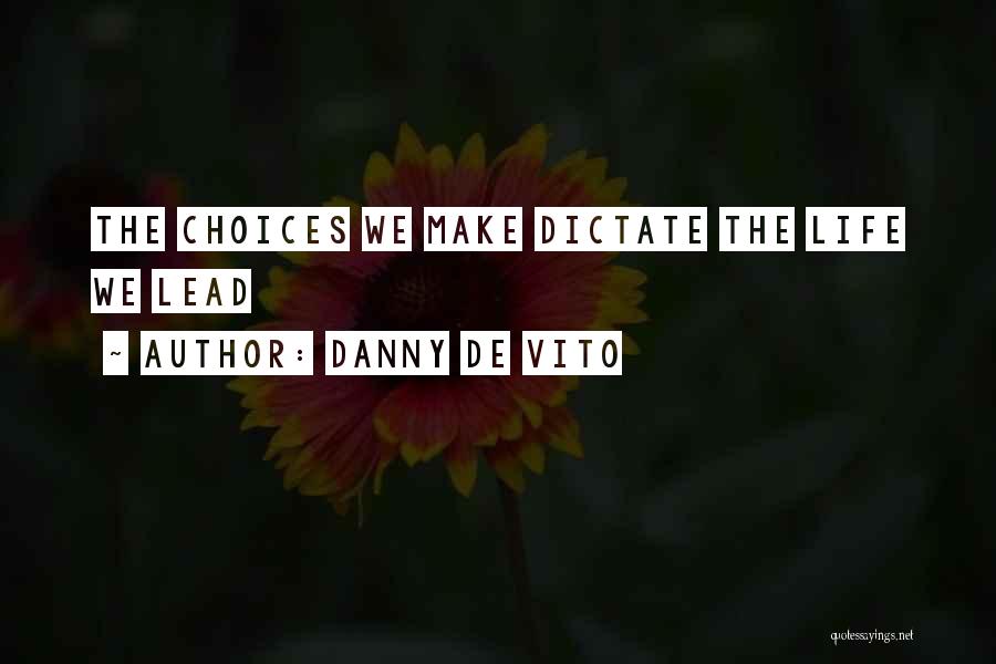 Danny De Vito Quotes: The Choices We Make Dictate The Life We Lead