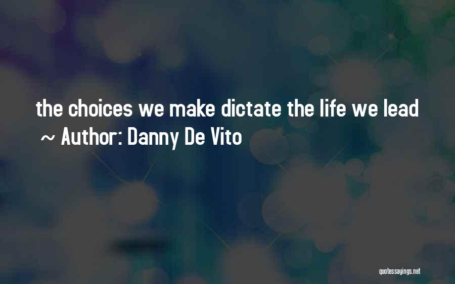 Danny De Vito Quotes: The Choices We Make Dictate The Life We Lead