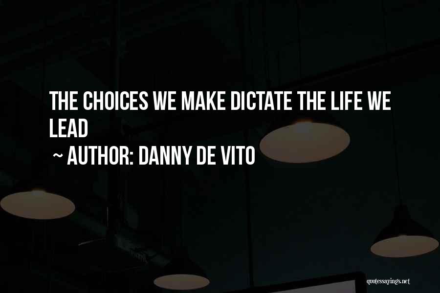 Danny De Vito Quotes: The Choices We Make Dictate The Life We Lead