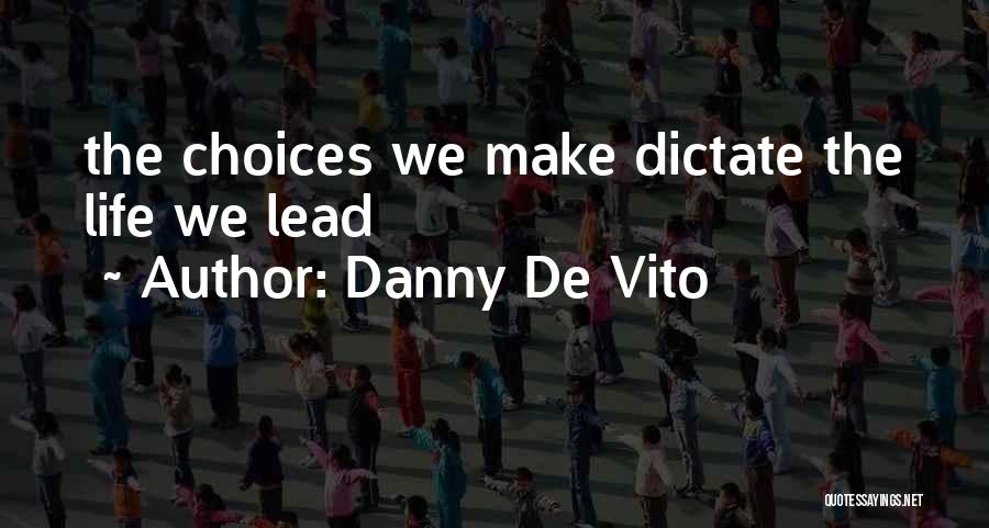 Danny De Vito Quotes: The Choices We Make Dictate The Life We Lead