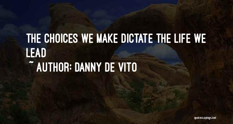 Danny De Vito Quotes: The Choices We Make Dictate The Life We Lead