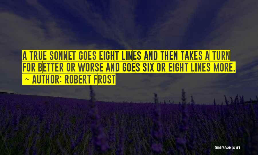 Robert Frost Quotes: A True Sonnet Goes Eight Lines And Then Takes A Turn For Better Or Worse And Goes Six Or Eight