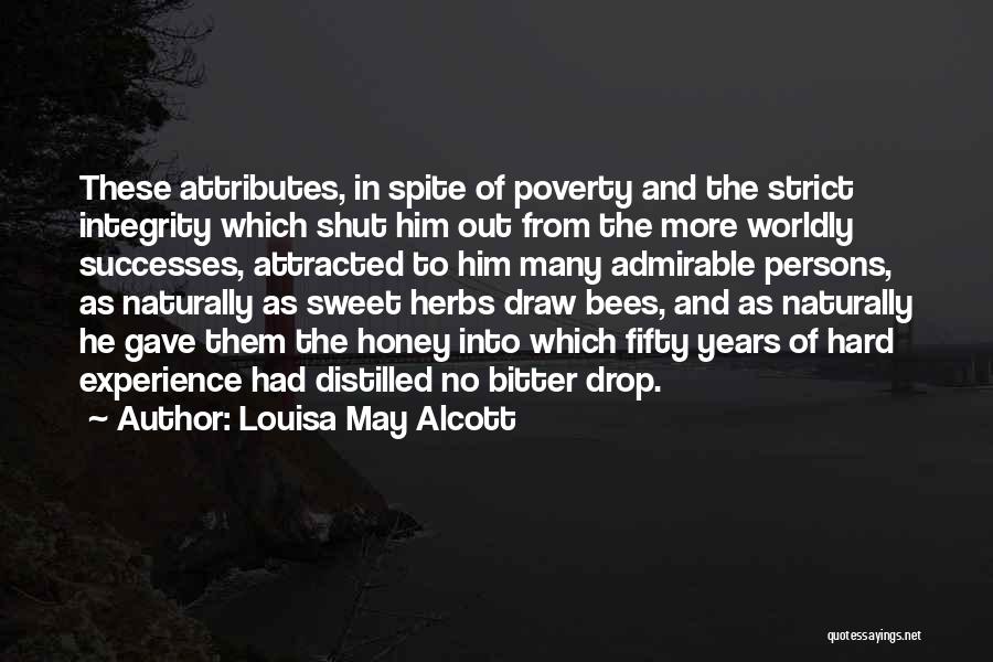 Louisa May Alcott Quotes: These Attributes, In Spite Of Poverty And The Strict Integrity Which Shut Him Out From The More Worldly Successes, Attracted