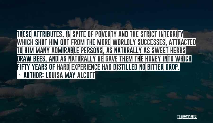 Louisa May Alcott Quotes: These Attributes, In Spite Of Poverty And The Strict Integrity Which Shut Him Out From The More Worldly Successes, Attracted