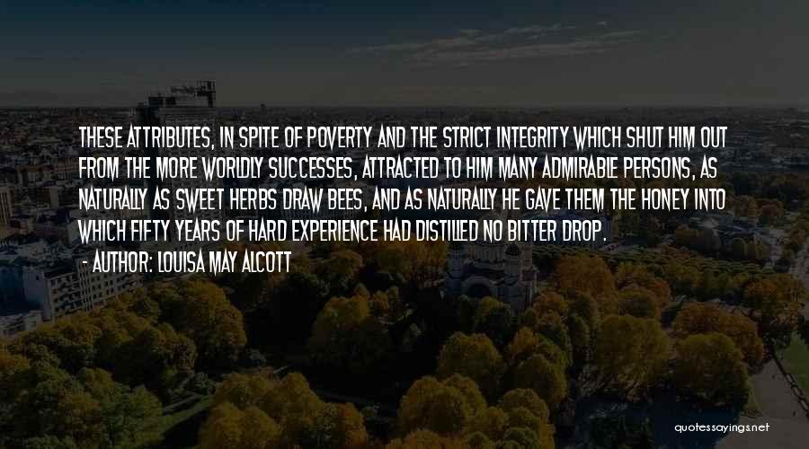 Louisa May Alcott Quotes: These Attributes, In Spite Of Poverty And The Strict Integrity Which Shut Him Out From The More Worldly Successes, Attracted