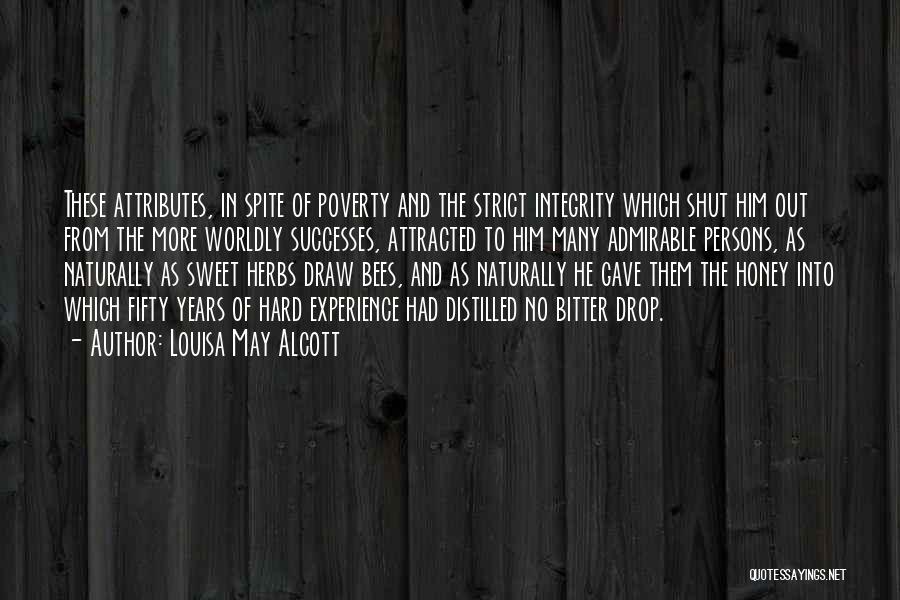 Louisa May Alcott Quotes: These Attributes, In Spite Of Poverty And The Strict Integrity Which Shut Him Out From The More Worldly Successes, Attracted