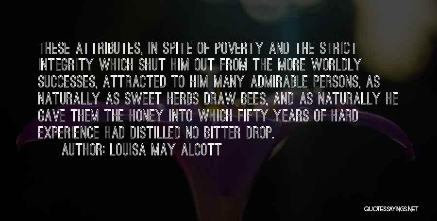 Louisa May Alcott Quotes: These Attributes, In Spite Of Poverty And The Strict Integrity Which Shut Him Out From The More Worldly Successes, Attracted
