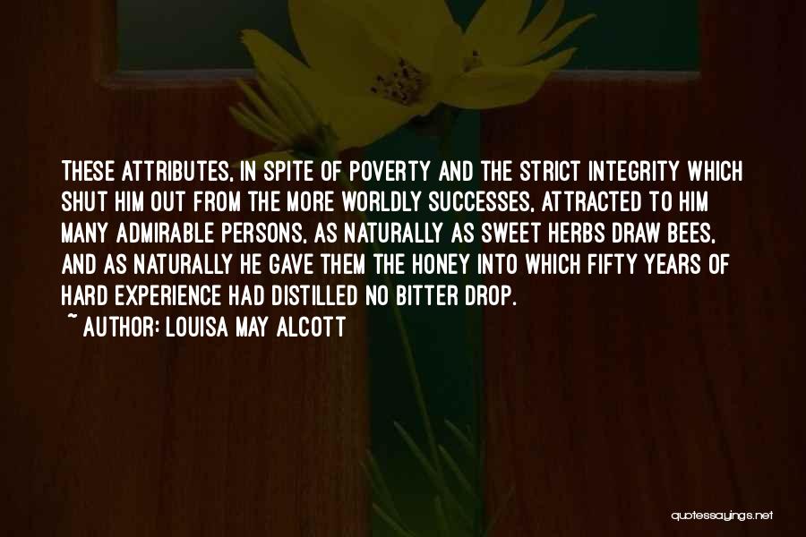 Louisa May Alcott Quotes: These Attributes, In Spite Of Poverty And The Strict Integrity Which Shut Him Out From The More Worldly Successes, Attracted