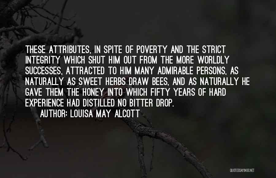 Louisa May Alcott Quotes: These Attributes, In Spite Of Poverty And The Strict Integrity Which Shut Him Out From The More Worldly Successes, Attracted