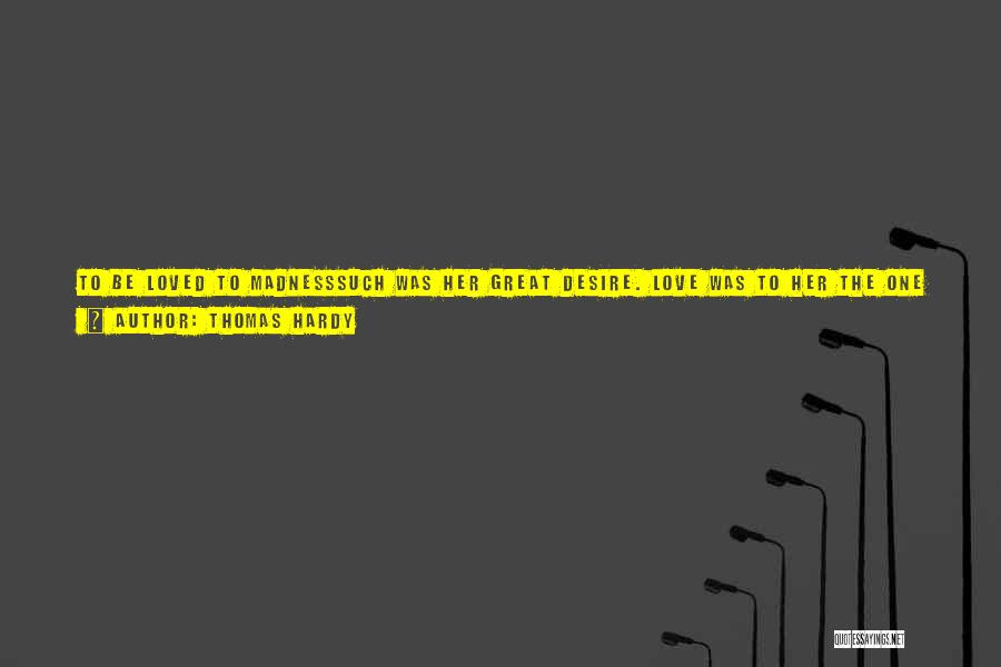 Thomas Hardy Quotes: To Be Loved To Madnesssuch Was Her Great Desire. Love Was To Her The One Cordial Which Could Drive Away