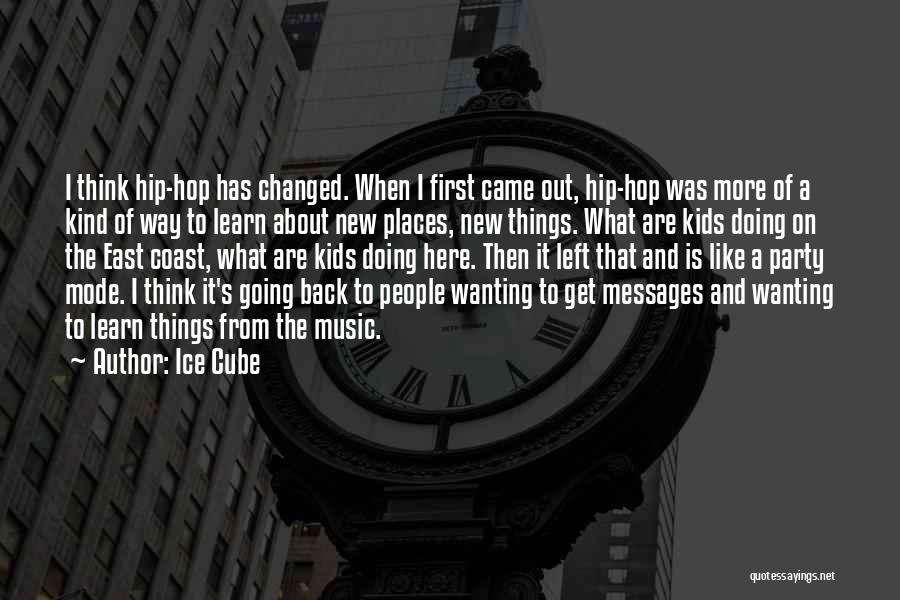 Ice Cube Quotes: I Think Hip-hop Has Changed. When I First Came Out, Hip-hop Was More Of A Kind Of Way To Learn