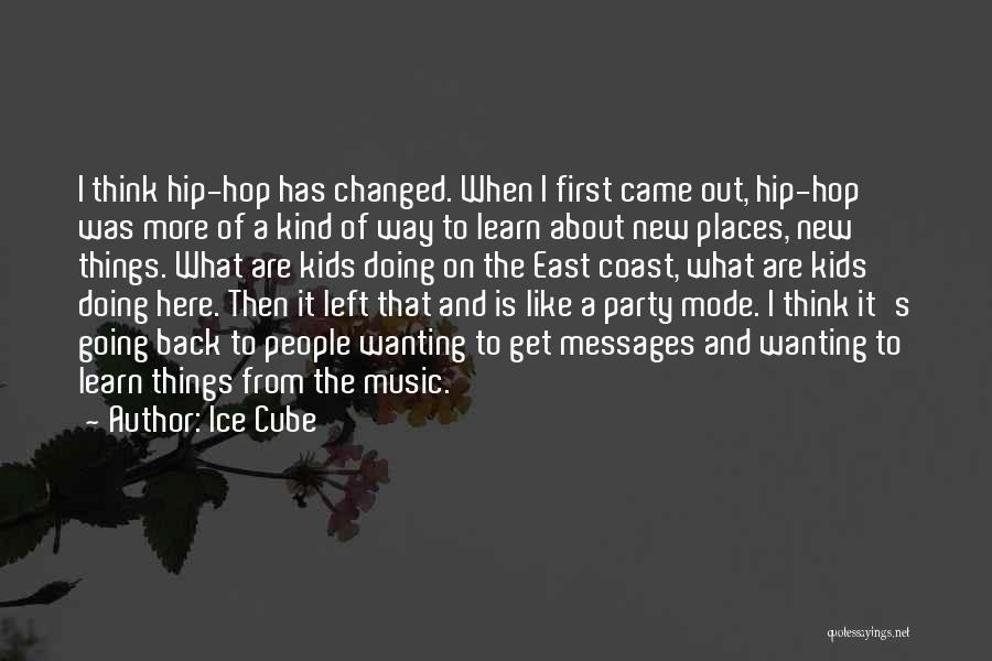 Ice Cube Quotes: I Think Hip-hop Has Changed. When I First Came Out, Hip-hop Was More Of A Kind Of Way To Learn