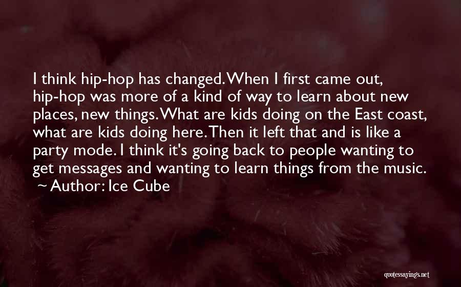 Ice Cube Quotes: I Think Hip-hop Has Changed. When I First Came Out, Hip-hop Was More Of A Kind Of Way To Learn