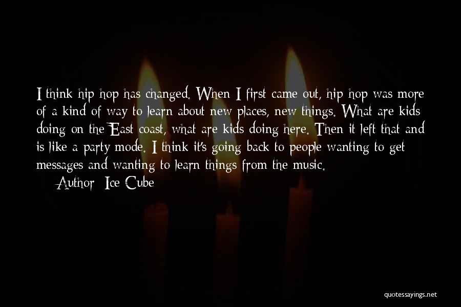 Ice Cube Quotes: I Think Hip-hop Has Changed. When I First Came Out, Hip-hop Was More Of A Kind Of Way To Learn